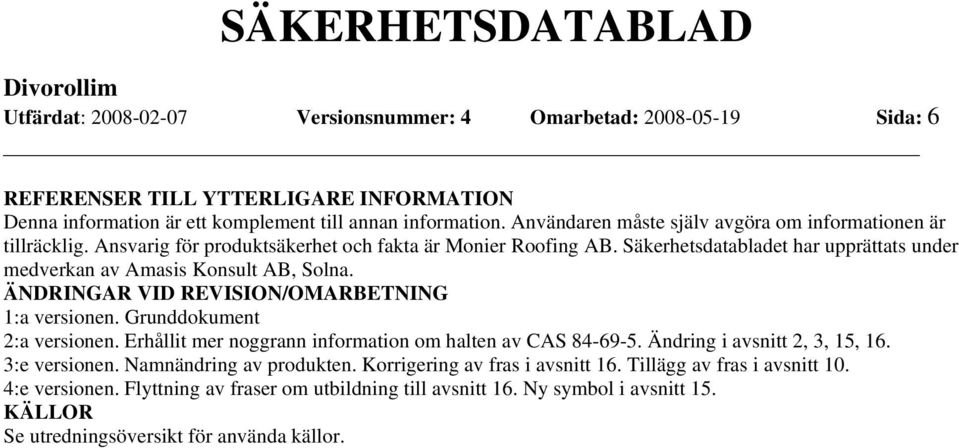 Säkerhetsdatabladet har upprättats under medverkan av Amasis Konsult AB, Solna. ÄNDRINGAR VID REVISION/OMARBETNING 1:a versionen. Grunddokument 2:a versionen.