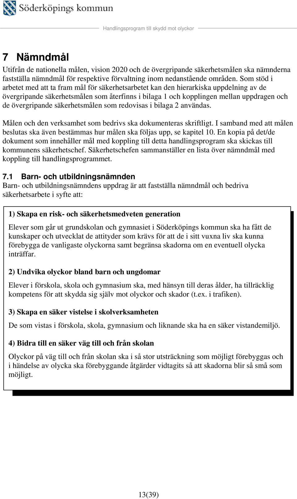 övergripande säkerhetsmålen som redovisas i bilaga 2 användas. Målen och den verksamhet som bedrivs ska dokumenteras skriftligt.