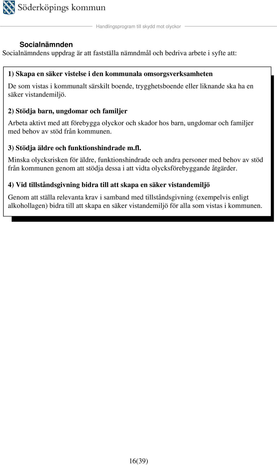 2) Stödja barn, ungdomar och familjer Arbeta aktivt med att förebygga olyckor och skador hos barn, ungdomar och familjer med behov av stöd från kommunen. 3) Stödja äldre och funktionshindrade m.fl.