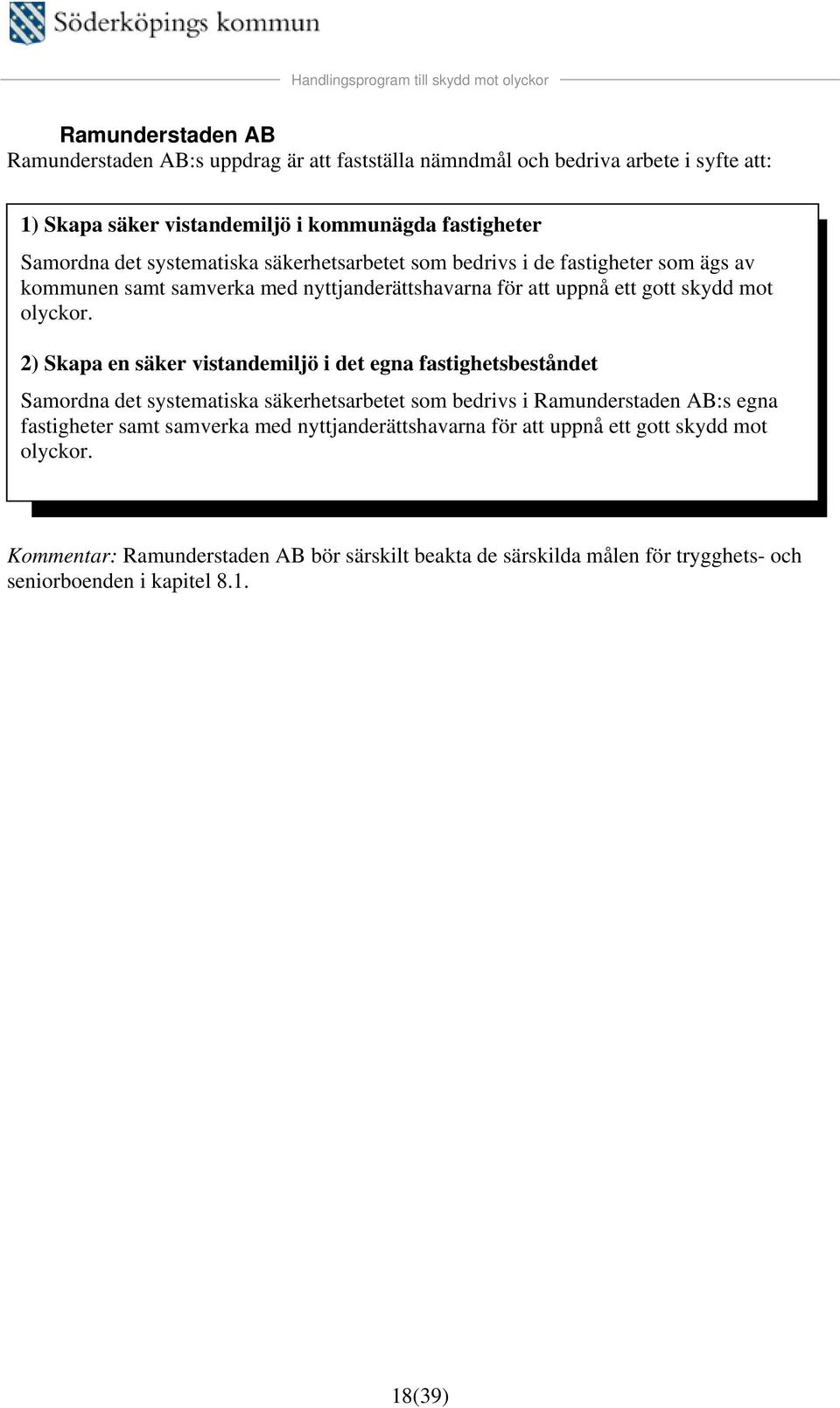 2) Skapa en säker vistandemiljö i det egna fastighetsbeståndet Samordna det systematiska säkerhetsarbetet som bedrivs i Ramunderstaden AB:s egna fastigheter samt samverka