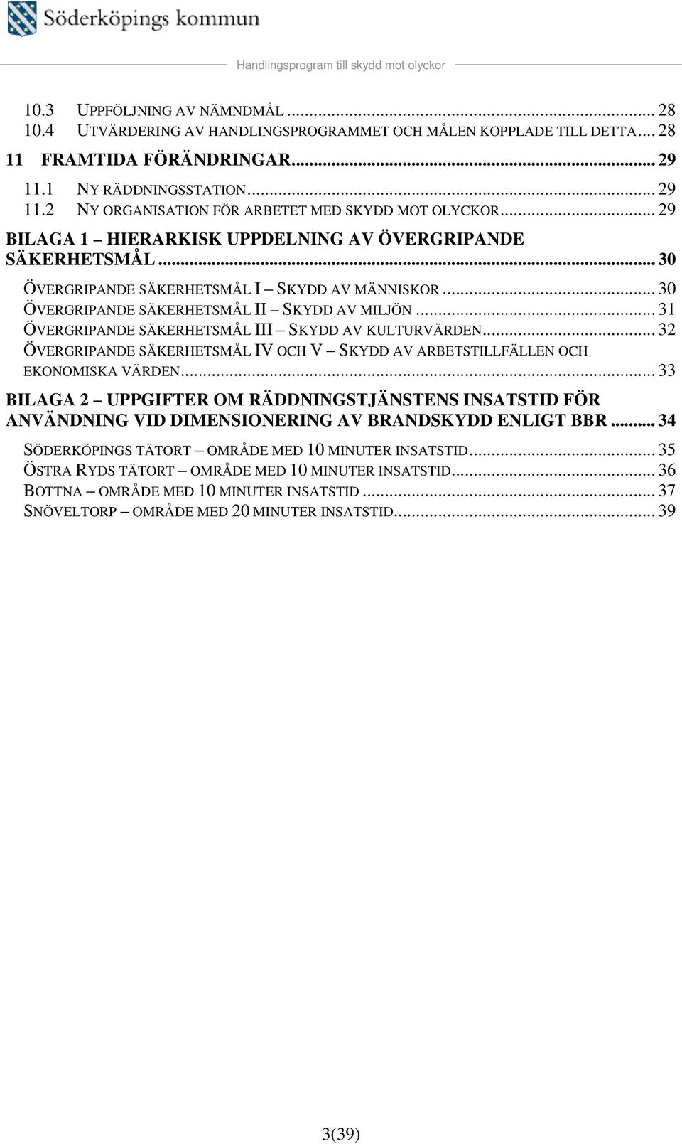 .. 31 ÖVERGRIPANDE SÄKERHETSMÅL III SKYDD AV KULTURVÄRDEN... 32 ÖVERGRIPANDE SÄKERHETSMÅL IV OCH V SKYDD AV ARBETSTILLFÄLLEN OCH EKONOMISKA VÄRDEN.