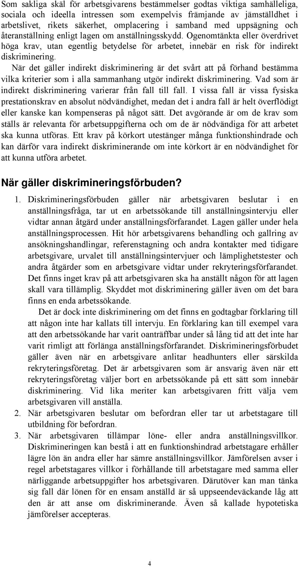 När det gäller indirekt diskriminering är det svårt att på förhand bestämma vilka kriterier som i alla sammanhang utgör indirekt diskriminering.