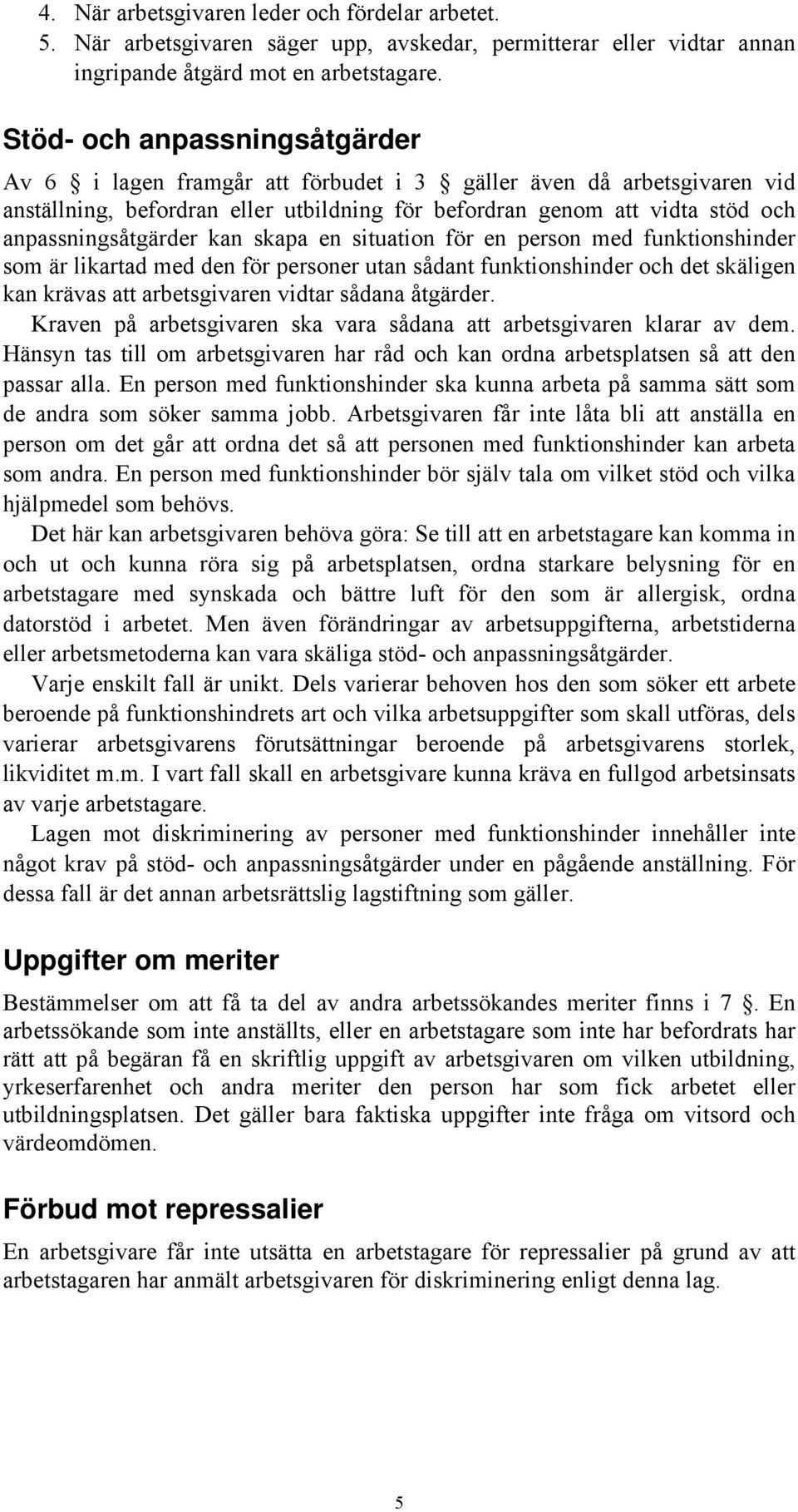 kan skapa en situation för en person med funktionshinder som är likartad med den för personer utan sådant funktionshinder och det skäligen kan krävas att arbetsgivaren vidtar sådana åtgärder.