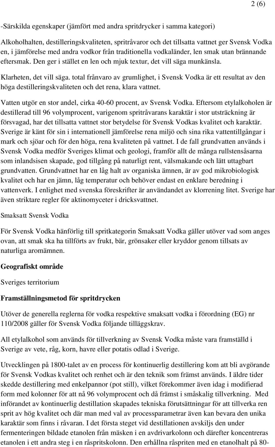 total frånvaro av grumlighet, i Svensk Vodka är ett resultat av den höga destilleringskvaliteten och det rena, klara vattnet. Vatten utgör en stor andel, cirka 40-60 procent, av Svensk Vodka.