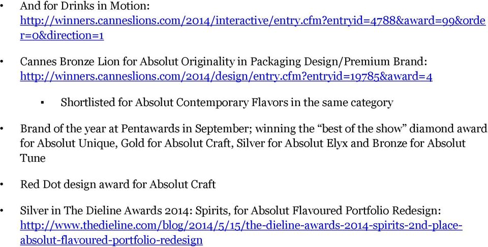 entryid=19785&award=4 Shortlisted for Absolut Contemporary Flavors in the same category Brand of the year at Pentawards in September; winning the best of the show diamond award for Absolut