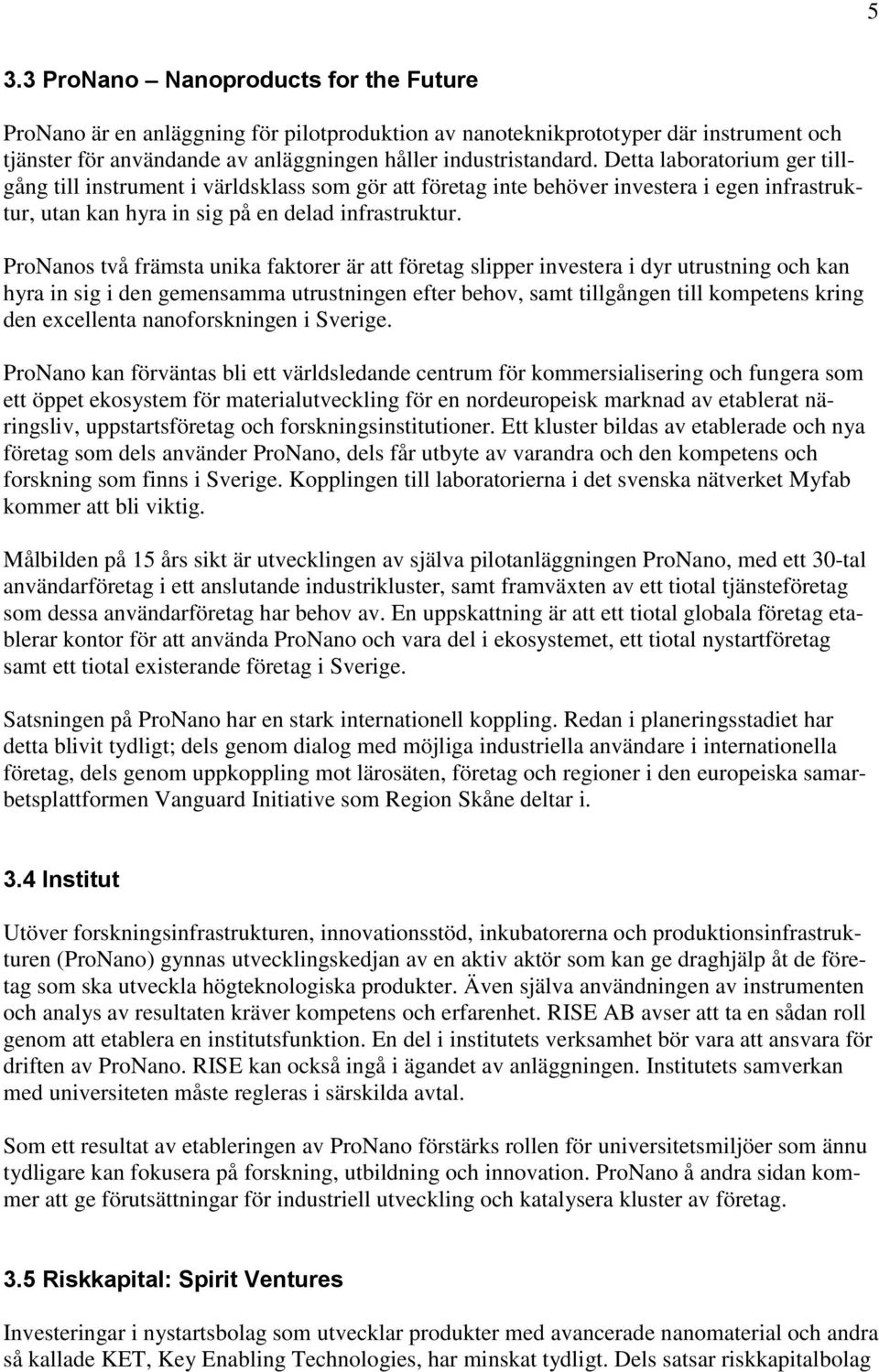 ProNanos två främsta unika faktorer är att företag slipper investera i dyr utrustning och kan hyra in sig i den gemensamma utrustningen efter behov, samt tillgången till kompetens kring den