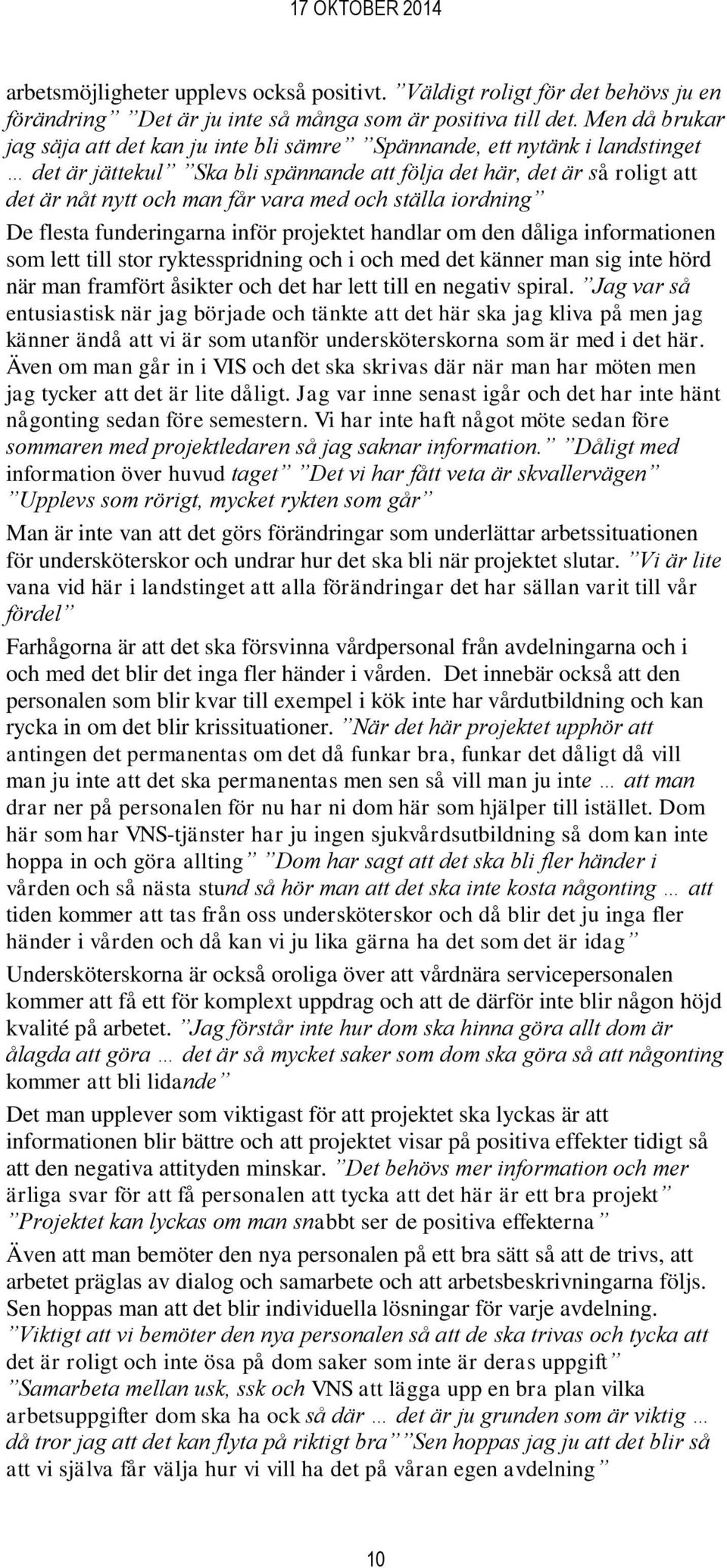 och ställa iordning De flesta funderingarna inför projektet handlar om den dåliga informationen som lett till stor ryktesspridning och i och med det känner man sig inte hörd när man framfört åsikter