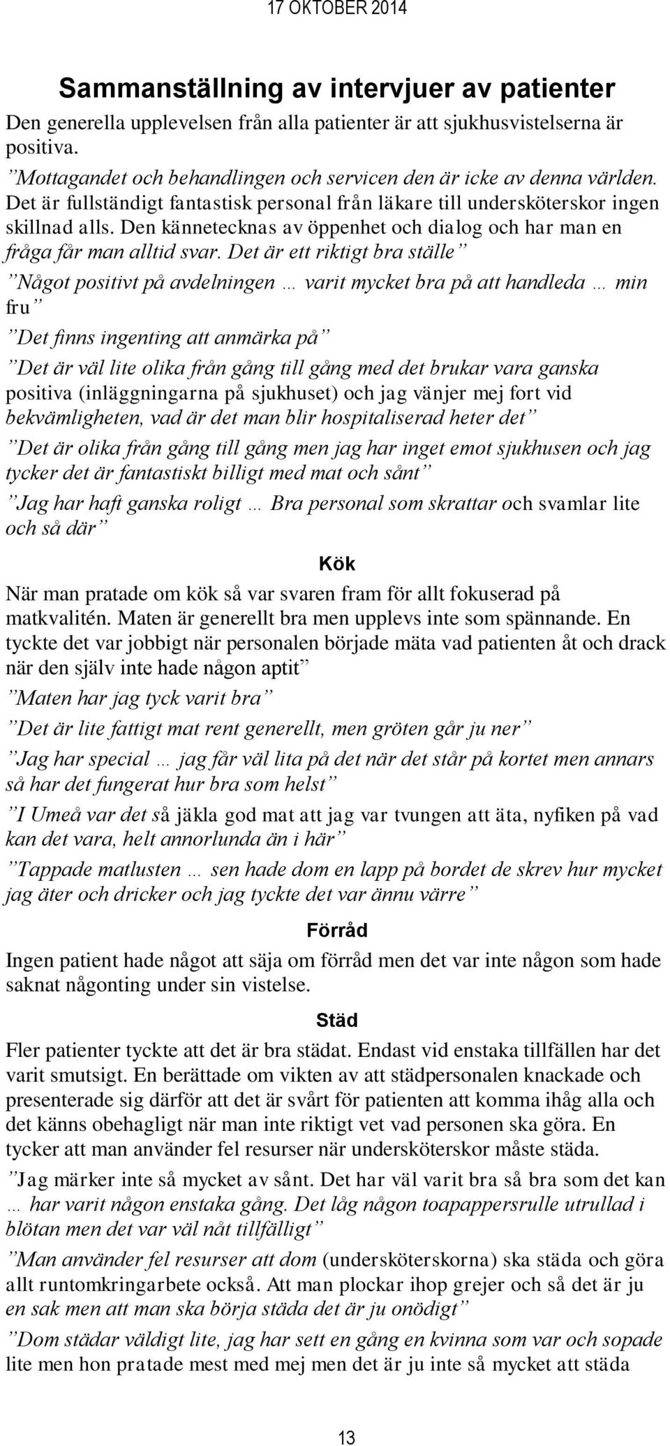 Det är ett riktigt bra ställe Något positivt på avdelningen varit mycket bra på att handleda min fru Det finns ingenting att anmärka på Det är väl lite olika från gång till gång med det brukar vara