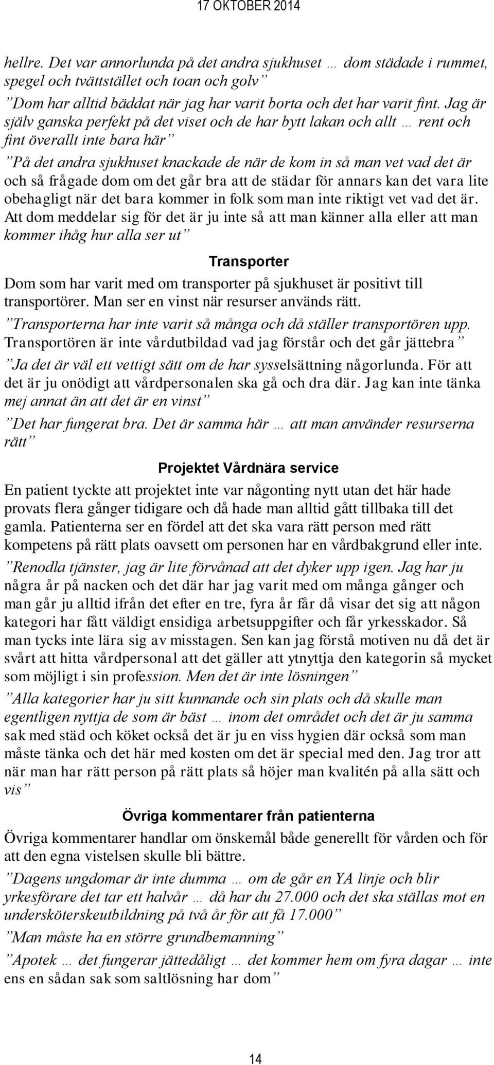 om det går bra att de städar för annars kan det vara lite obehagligt när det bara kommer in folk som man inte riktigt vet vad det är.