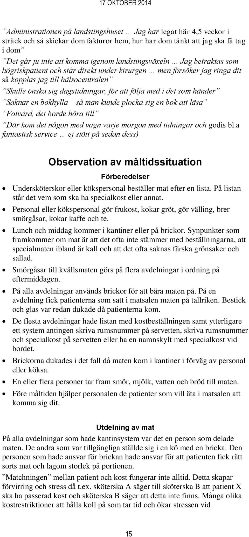 en bokhylla så man kunde plocka sig en bok att läsa Fotvård, det borde höra till Där kom det någon med vagn varje morgon med tidningar och godis bl.