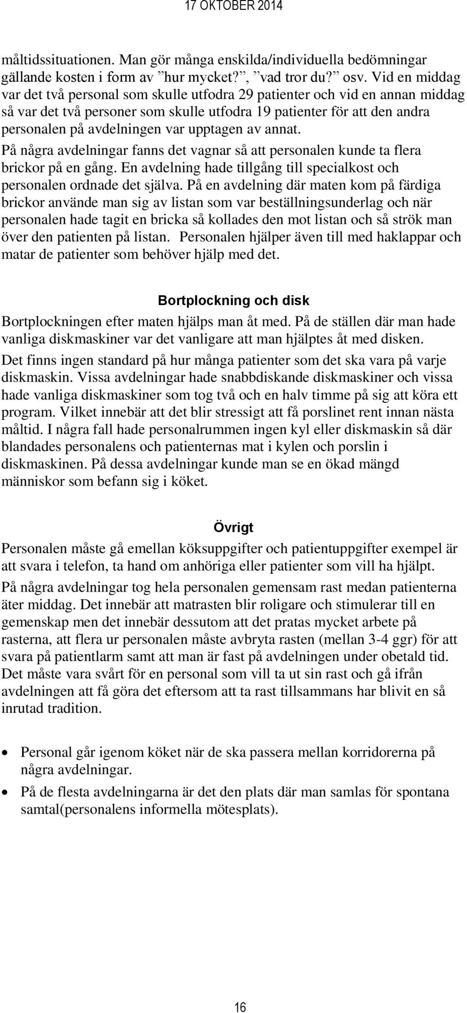 upptagen av annat. På några avdelningar fanns det vagnar så att personalen kunde ta flera brickor på en gång. En avdelning hade tillgång till specialkost och personalen ordnade det själva.