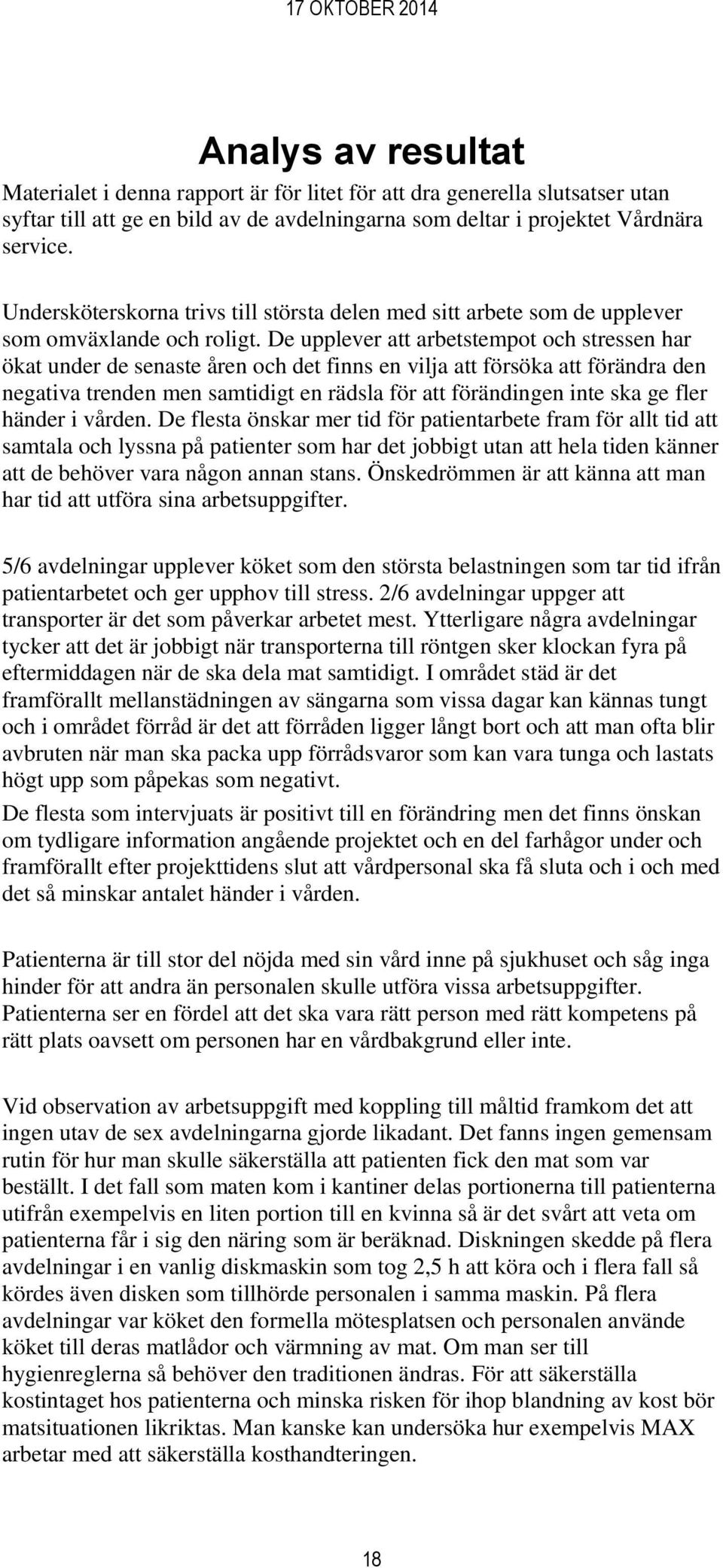 De upplever att arbetstempot och stressen har ökat under de senaste åren och det finns en vilja att försöka att förändra den negativa trenden men samtidigt en rädsla för att förändingen inte ska ge