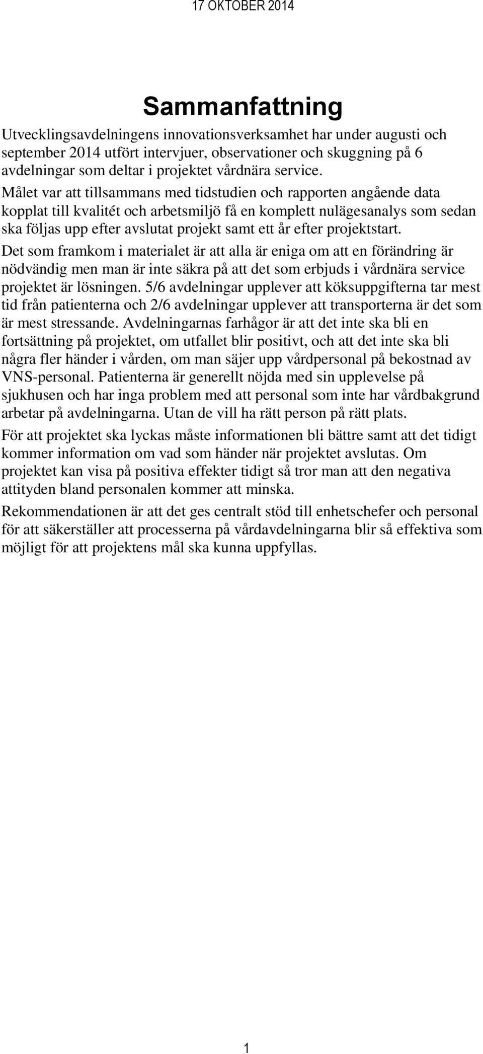 Målet var att tillsammans med tidstudien och rapporten angående data kopplat till kvalitét och arbetsmiljö få en komplett nulägesanalys som sedan ska följas upp efter avslutat projekt samt ett år