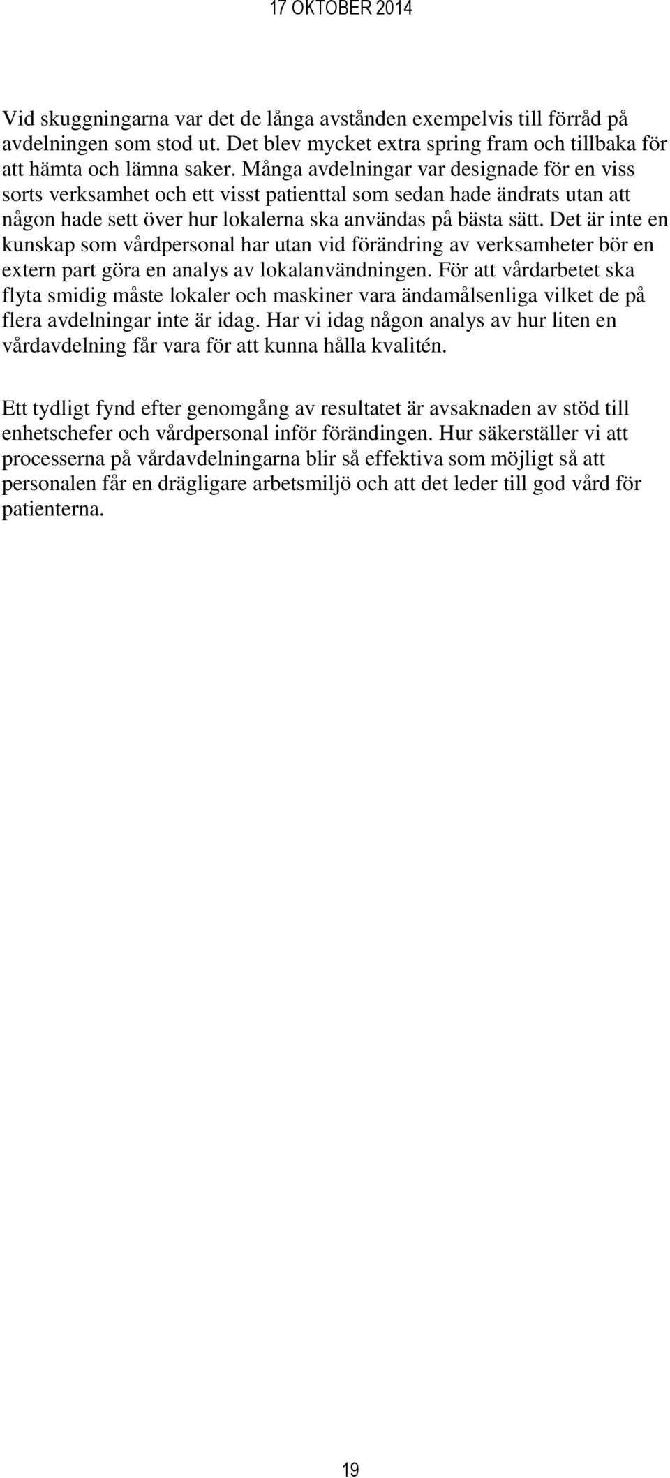 Det är inte en kunskap som vårdpersonal har utan vid förändring av verksamheter bör en extern part göra en analys av lokalanvändningen.