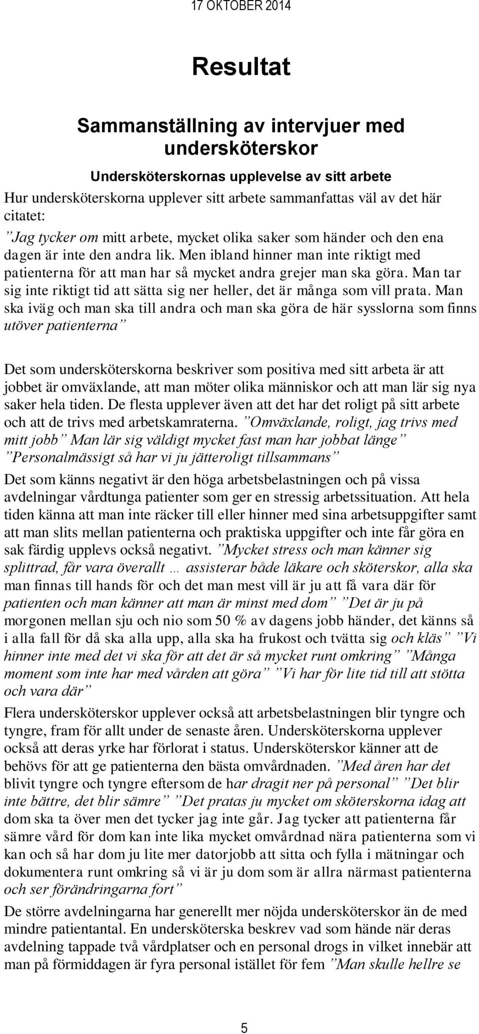 Man tar sig inte riktigt tid att sätta sig ner heller, det är många som vill prata.