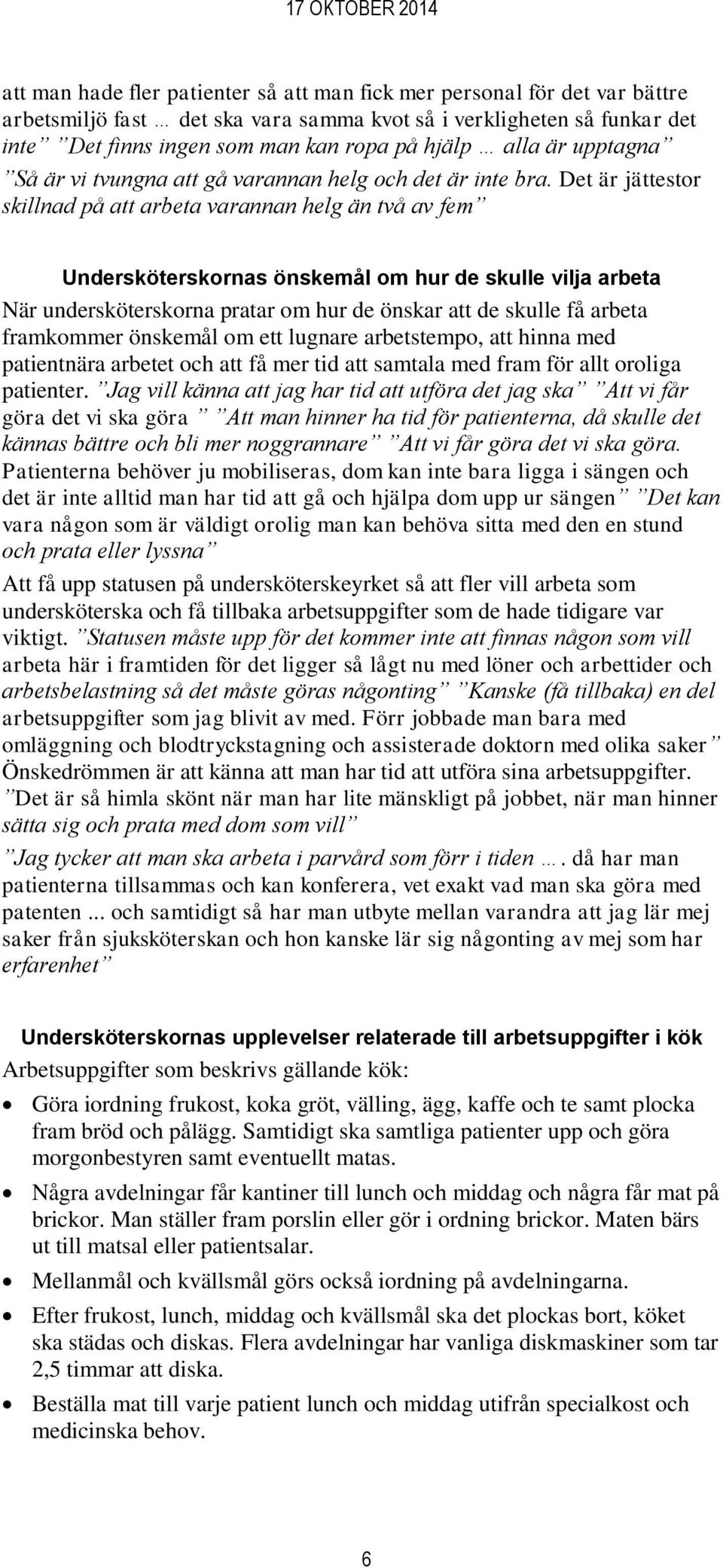 Det är jättestor skillnad på att arbeta varannan helg än två av fem Undersköterskornas önskemål om hur de skulle vilja arbeta När undersköterskorna pratar om hur de önskar att de skulle få arbeta