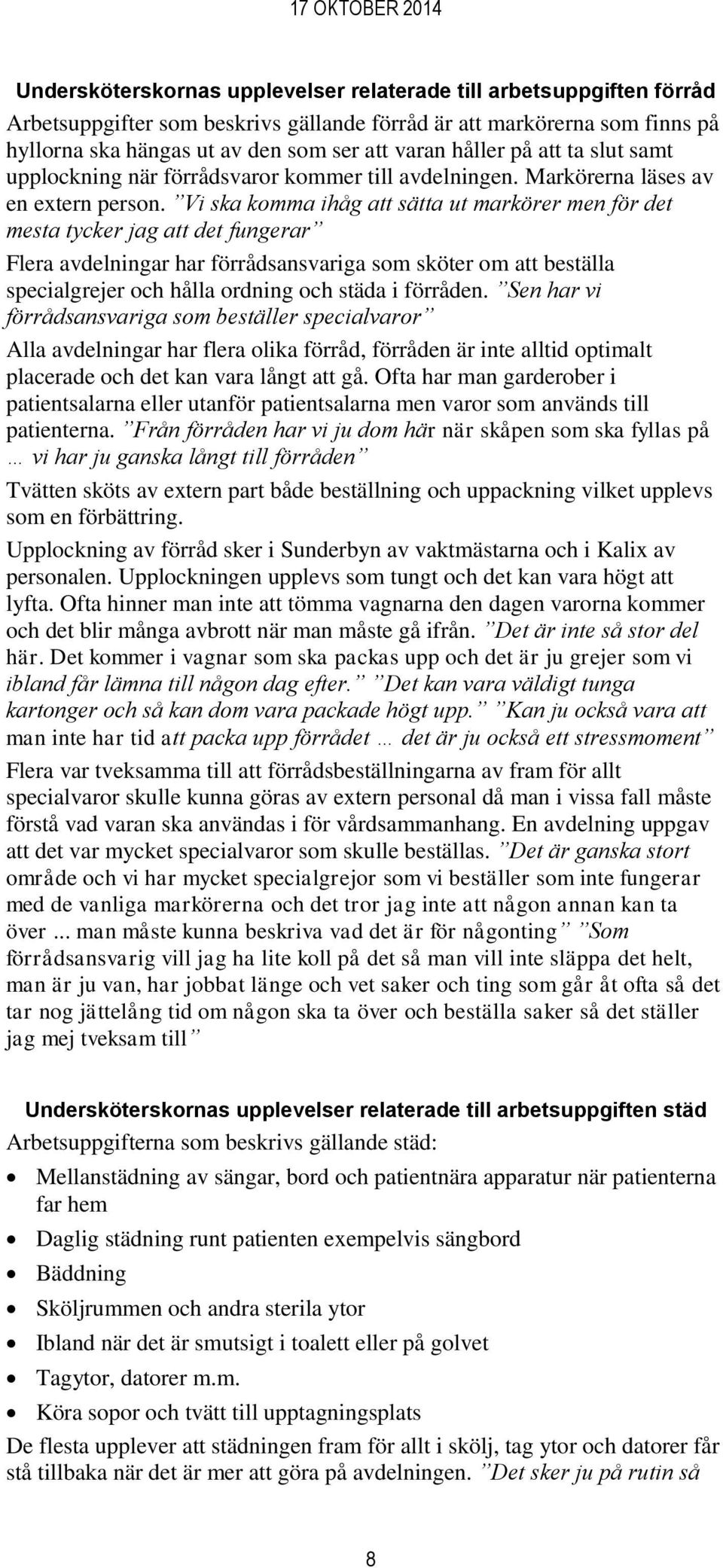 Vi ska komma ihåg att sätta ut markörer men för det mesta tycker jag att det fungerar Flera avdelningar har förrådsansvariga som sköter om att beställa specialgrejer och hålla ordning och städa i