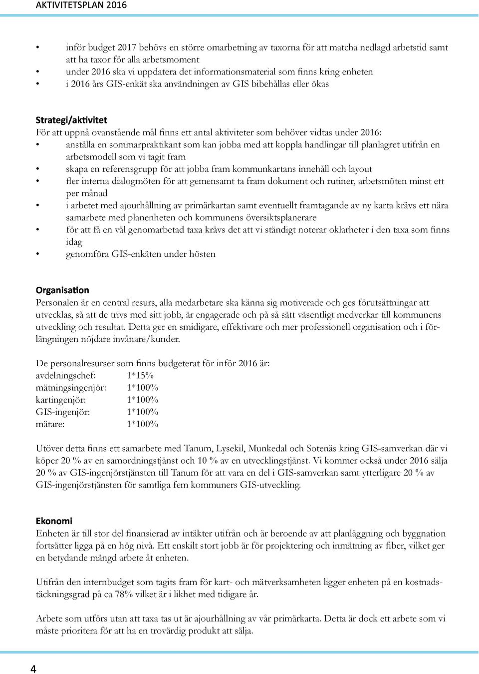 2016: anställa en sommarpraktikant som kan jobba med att koppla handlingar till planlagret utifrån en arbetsmodell som vi tagit fram skapa en referensgrupp för att jobba fram kommunkartans innehåll