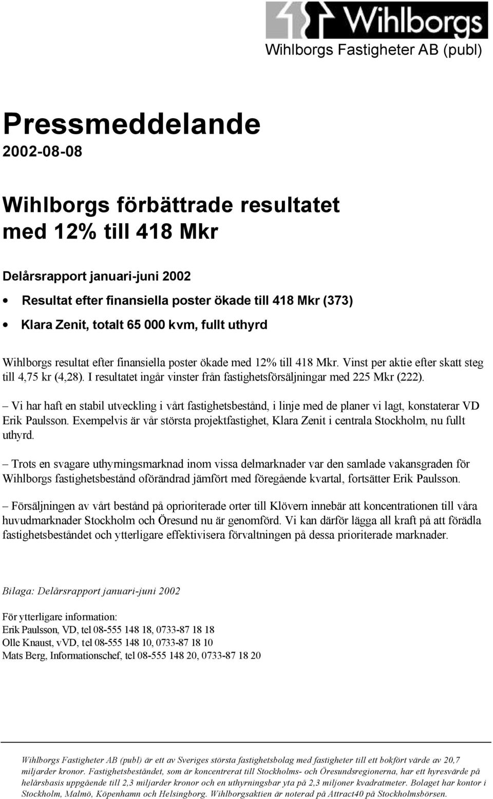 I resultatet ingår vinster från fastighetsförsäljningar med 225 Mkr (222). Vi har haft en stabil utveckling i vårt fastighetsbestånd, i linje med de planer vi lagt, konstaterar VD Erik Paulsson.