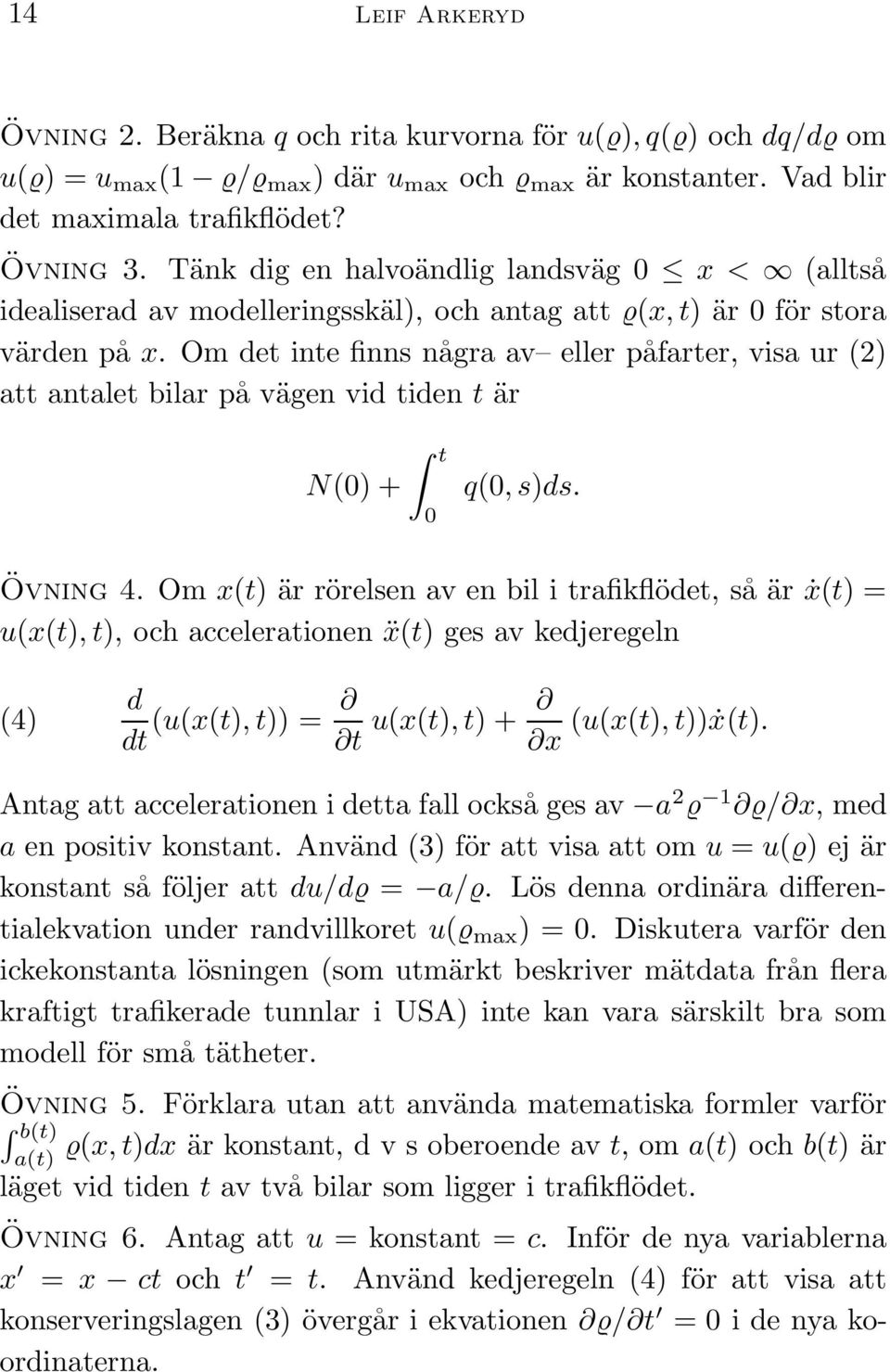 Om det inte finns några av eller påfarter, visa ur (2) att antalet bilar på vägen vid tiden t är N(0) + t 0 q(0, s)ds. Övning 4.