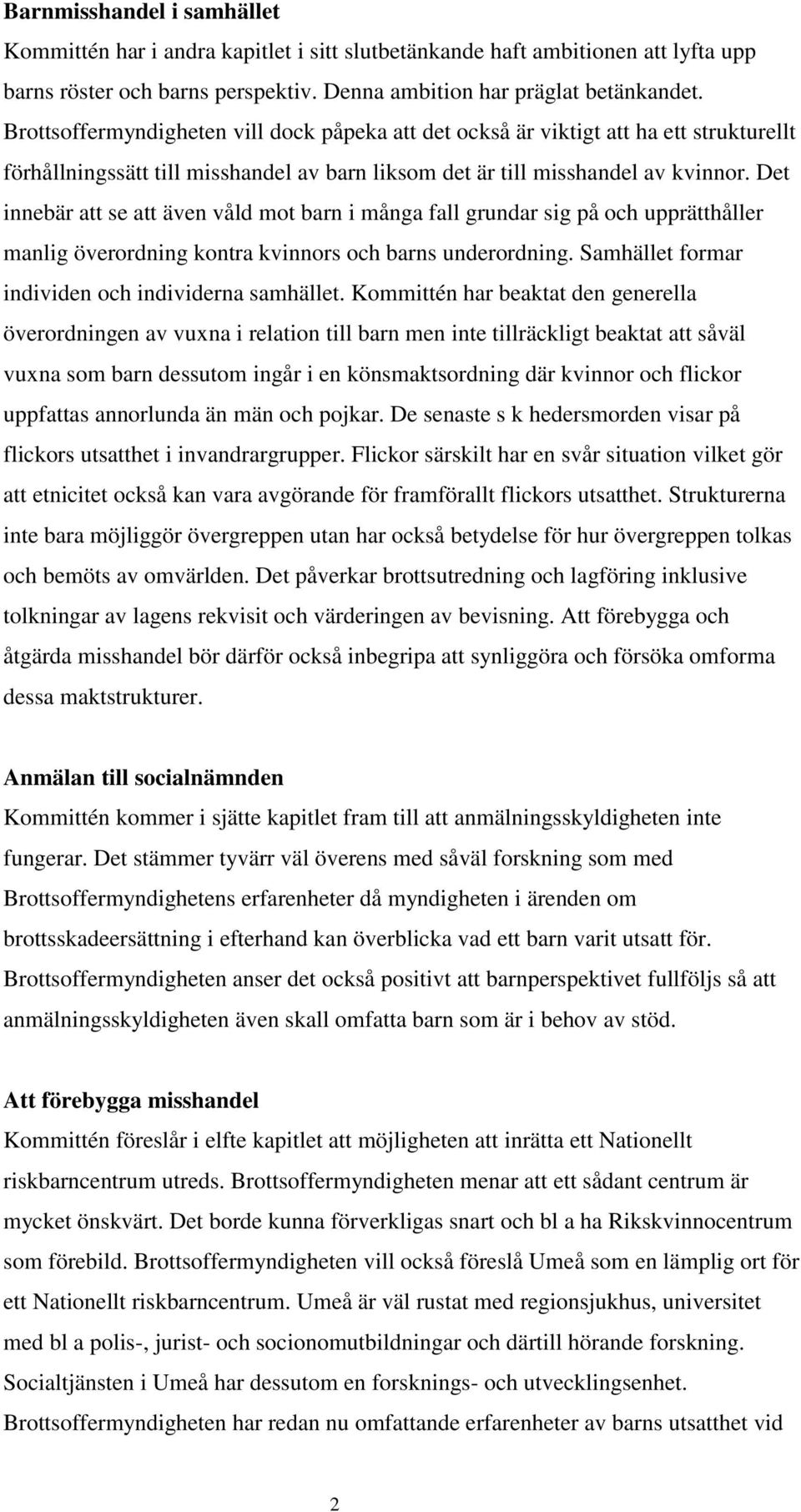 Det innebär att se att även våld mot barn i många fall grundar sig på och upprätthåller manlig överordning kontra kvinnors och barns underordning. Samhället formar individen och individerna samhället.