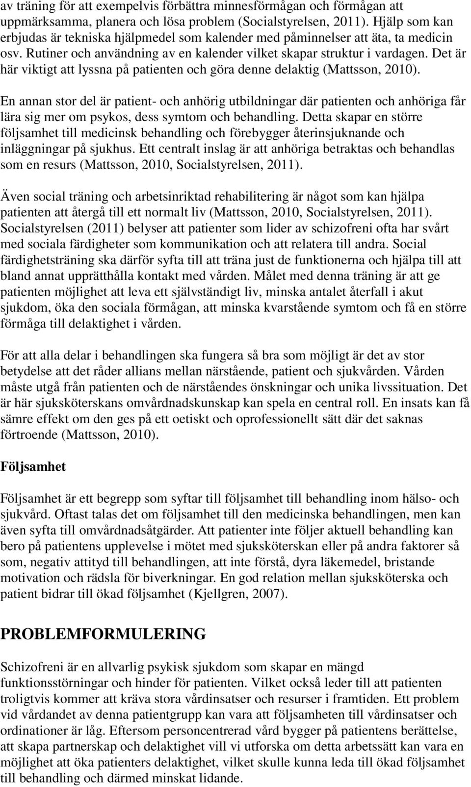 Det är här viktigt att lyssna på patienten och göra denne delaktig (Mattsson, 2010).