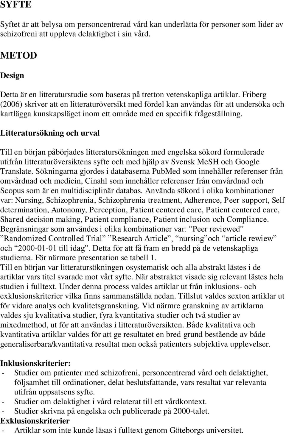 Friberg (2006) skriver att en litteraturöversikt med fördel kan användas för att undersöka och kartlägga kunskapsläget inom ett område med en specifik frågeställning.