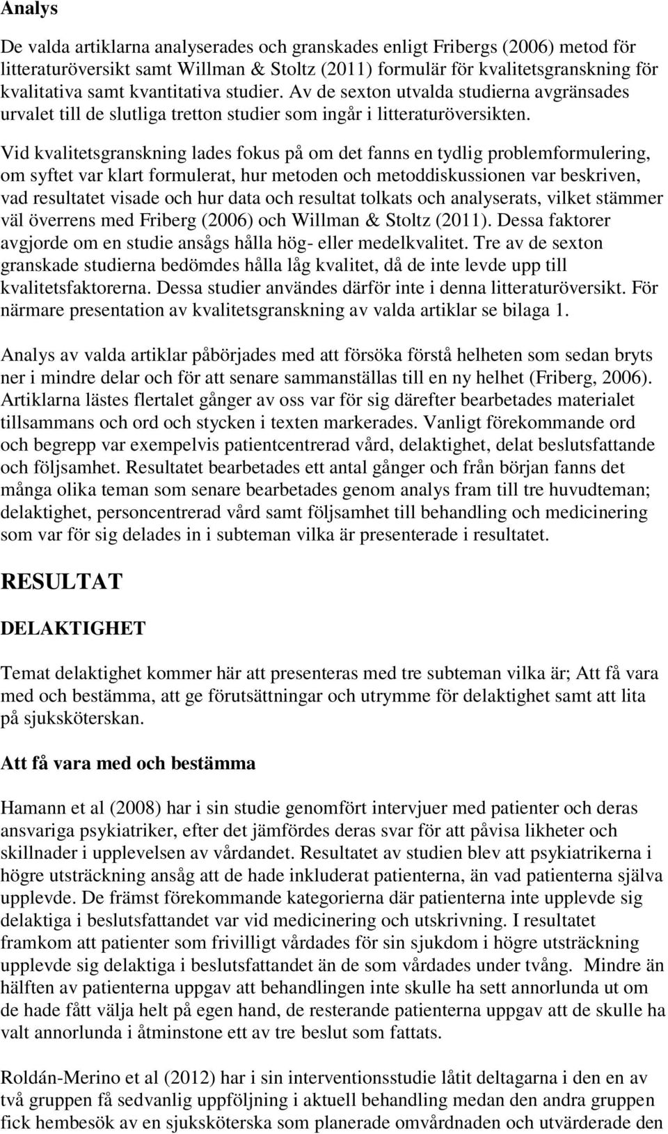 Vid kvalitetsgranskning lades fokus på om det fanns en tydlig problemformulering, om syftet var klart formulerat, hur metoden och metoddiskussionen var beskriven, vad resultatet visade och hur data