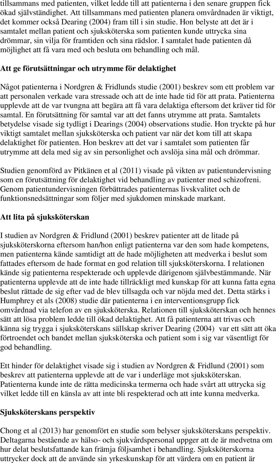 Hon belyste att det är i samtalet mellan patient och sjuksköterska som patienten kunde uttrycka sina drömmar, sin vilja för framtiden och sina rädslor.