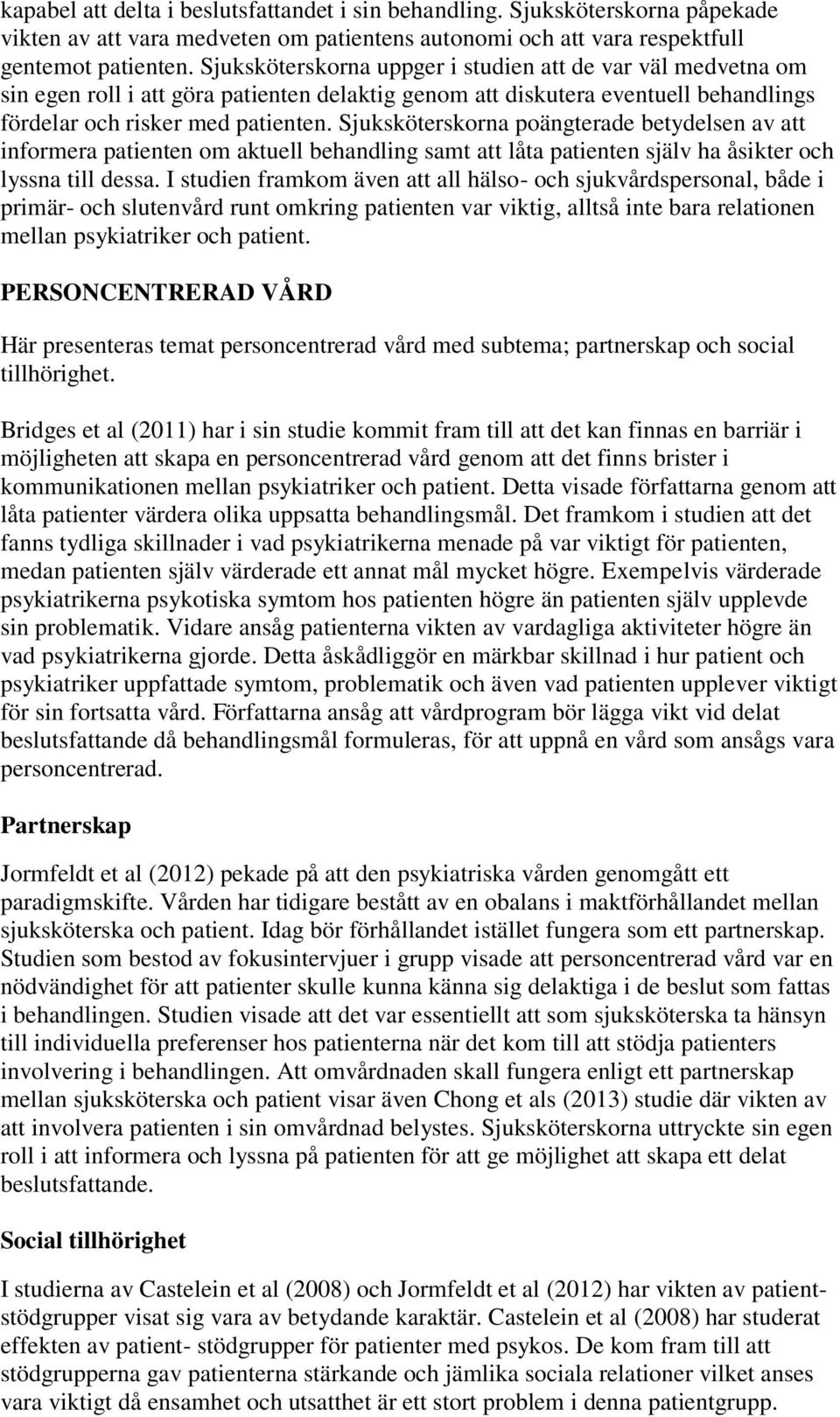 Sjuksköterskorna poängterade betydelsen av att informera patienten om aktuell behandling samt att låta patienten själv ha åsikter och lyssna till dessa.