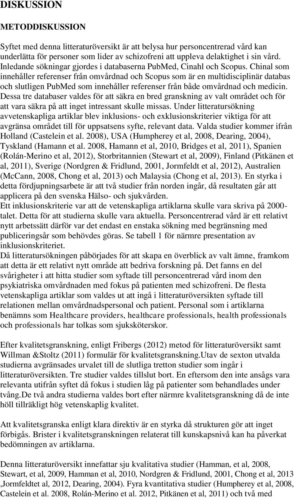 Chinal som innehåller referenser från omvårdnad och Scopus som är en multidisciplinär databas och slutligen PubMed som innehåller referenser från både omvårdnad och medicin.