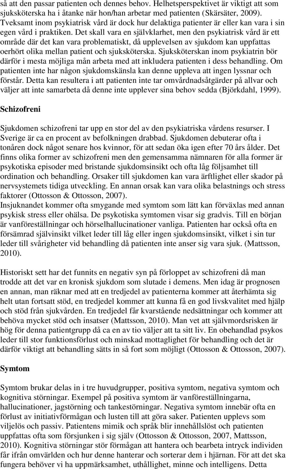 Det skall vara en självklarhet, men den psykiatrisk vård är ett område där det kan vara problematiskt, då upplevelsen av sjukdom kan uppfattas oerhört olika mellan patient och sjuksköterska.