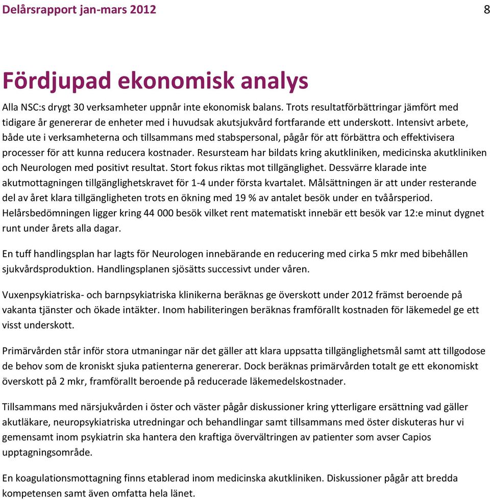 Intensivt arbete, både ute i verksamheterna och tillsammans med stabspersonal, pågår för att förbättra och effektivisera processer för att kunna reducera kostnader.