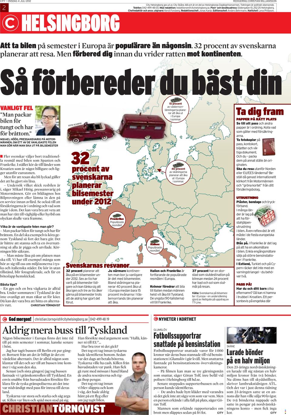 Redaktionschef: Jonas Kanje. Editionschef: Anders Behrmann. Nattchef: Lena Philipson. Att ta bilen på semester i Europa är populärare än någonsin. 32 procent av svenskarna planerar att resa.