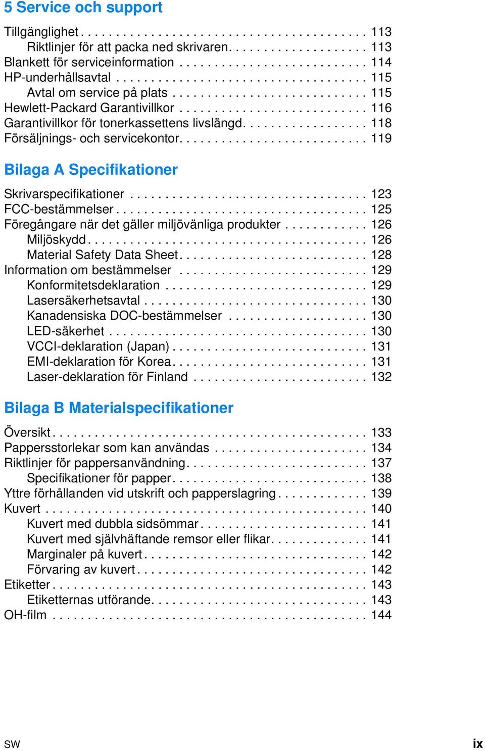 .......................... 116 Garantivillkor för tonerkassettens livslängd.................. 118 Försäljnings- och servicekontor........................... 119 Bilaga A Specifikationer Skrivarspecifikationer.