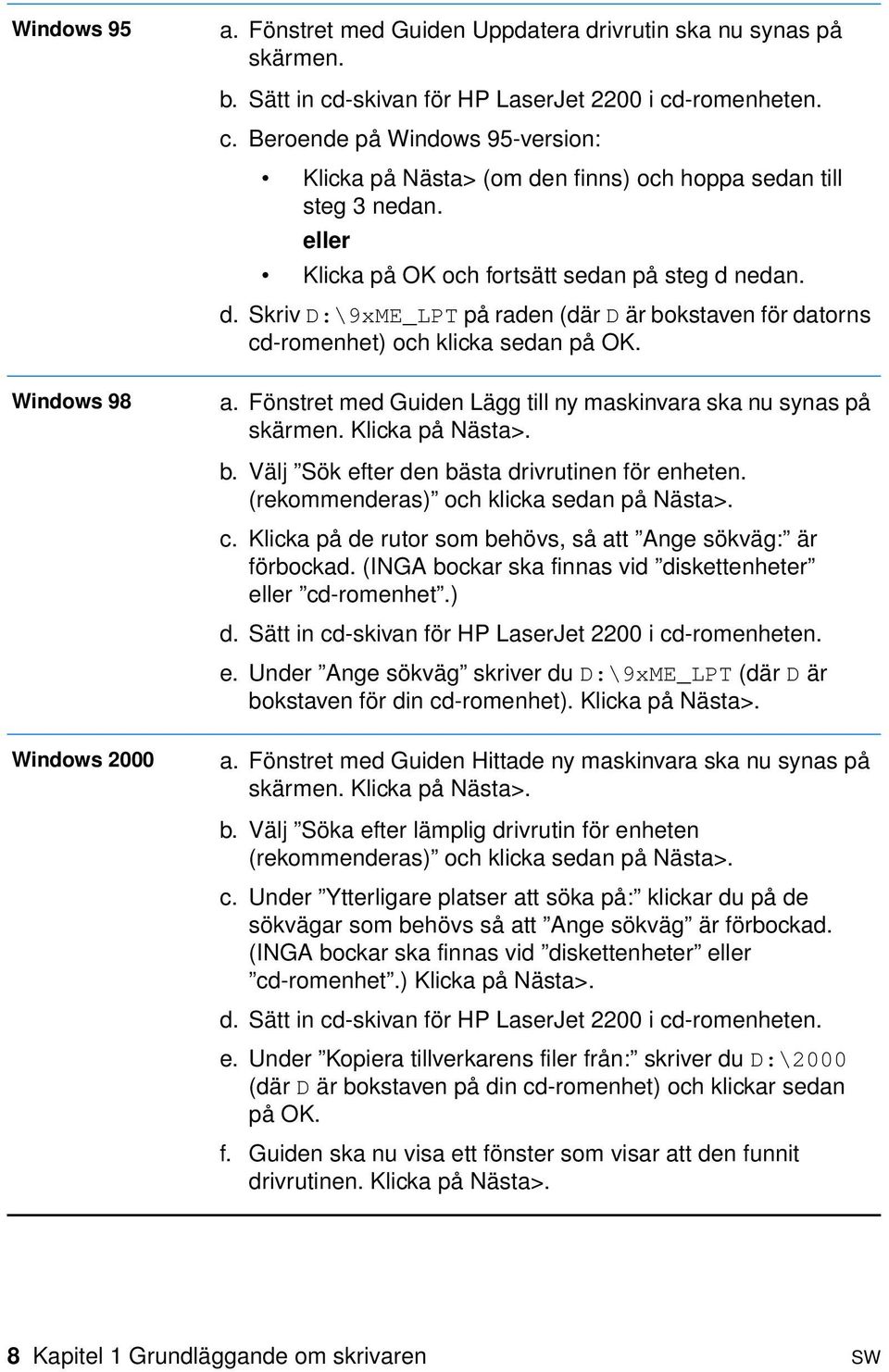 eller Klicka på OK och fortsätt sedan på steg d nedan. d. Skriv D:\9xME_LPT på raden (där D är bokstaven för datorns cd-romenhet) och klicka sedan på OK. a.