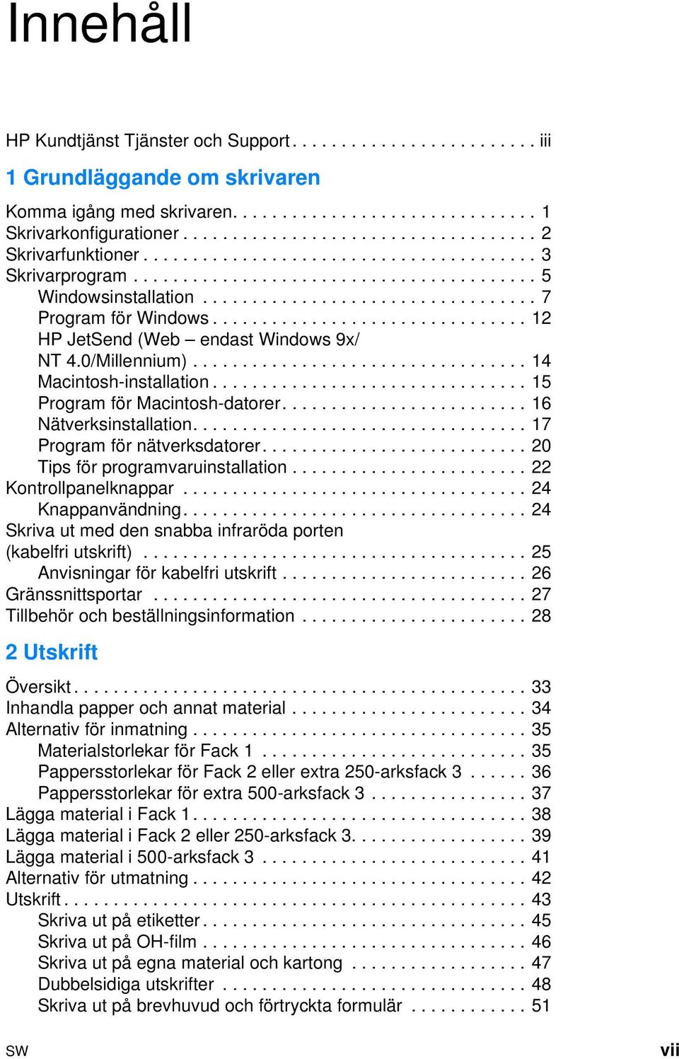 ............................... 12 HP JetSend (Web endast Windows 9x/ NT 4.0/Millennium).................................. 14 Macintosh-installation................................ 15 Program för Macintosh-datorer.