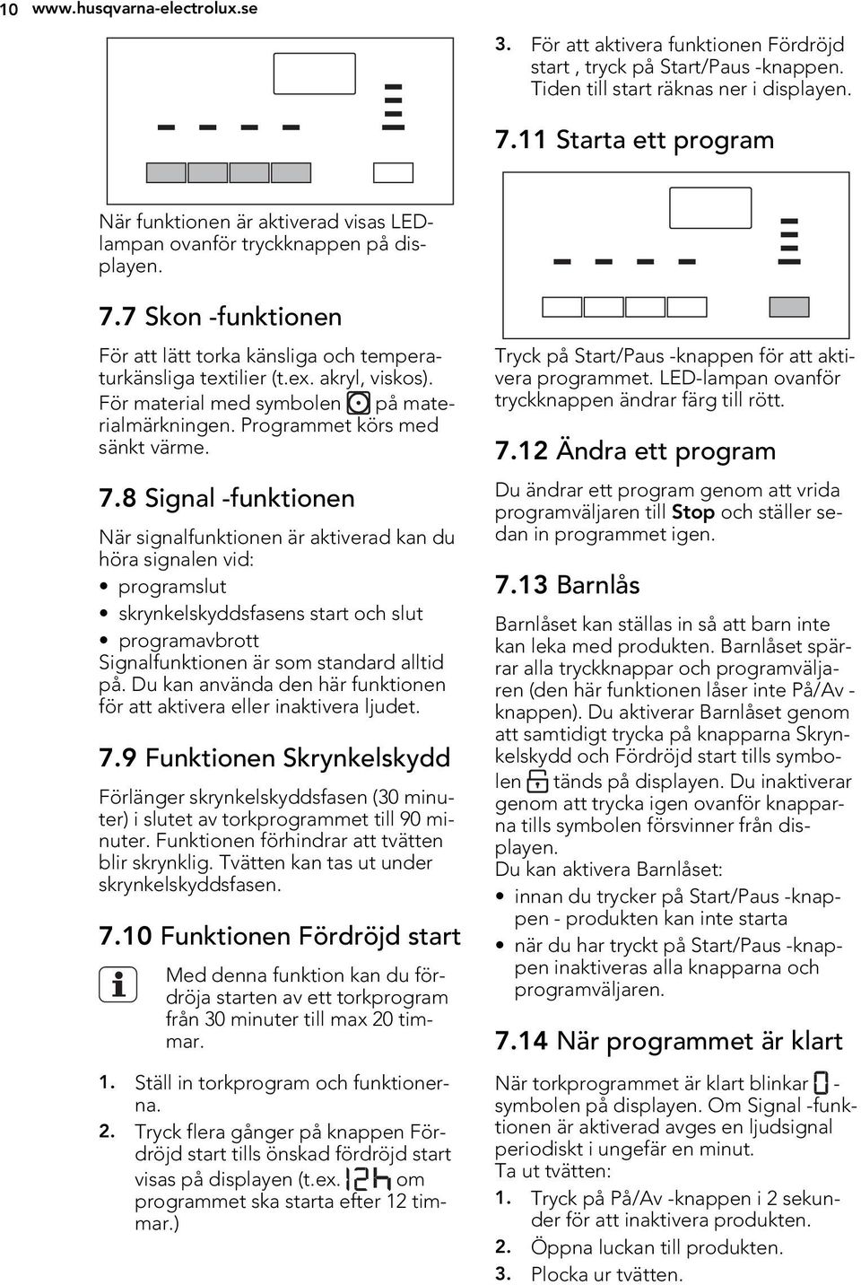 För material med symbolen på materialmärkningen. Programmet körs med sänkt värme. 7.