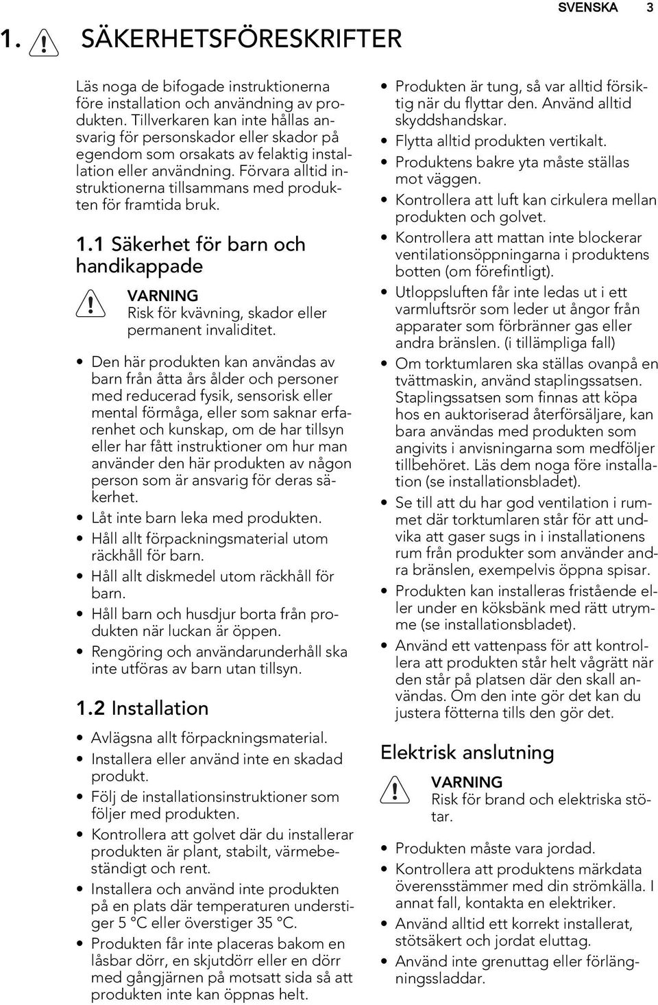 Förvara alltid instruktionerna tillsammans med produkten för framtida bruk. 1.1 Säkerhet för barn och handikappade VARNING Risk för kvävning, skador eller permanent invaliditet.