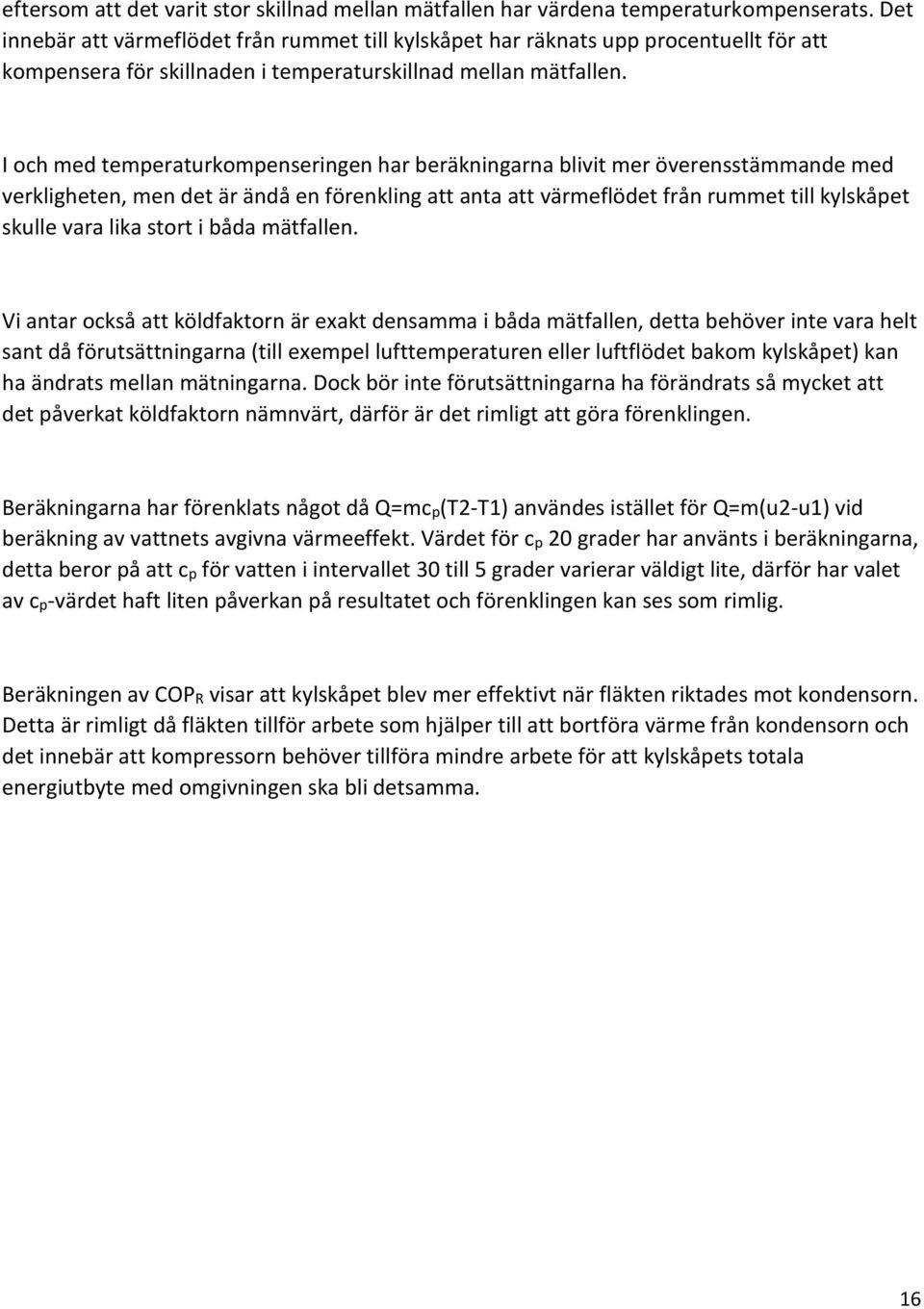 I och med temperaturkompenseringen har beräkningarna blivit mer överensstämmande med verkligheten, men det är ändå en förenkling att anta att värmeflödet från rummet till kylskåpet skulle vara lika