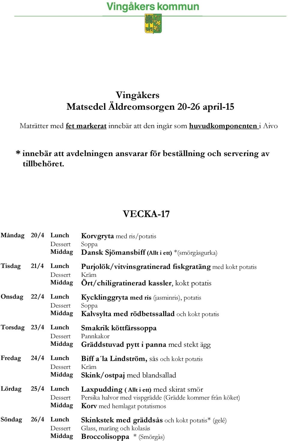 kassler, kokt potatis Onsdag 22/4 Lunch Kycklinggryta med ris (jasminris), potatis Torsdag 23/4 Lunch Kalvsylta med rödbetssallad och kokt potatis Smakrik köttfärssoppa Pannkakor Gräddstuvad pytt i