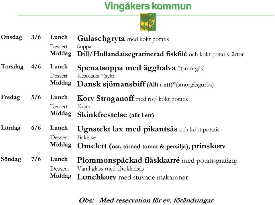 potatis Skinkfrestelse (allt i ett) Lördag 6/6 Lunch Ugnstekt lax med pikantsås och kokt potatis Bakelse Omelett (ost, tärnad tomat &