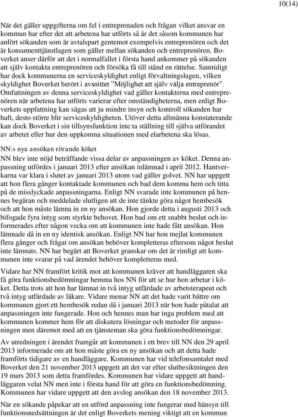 Boverket anser därför att det i normalfallet i första hand ankommer på sökanden att själv kontakta entreprenören och försöka få till stånd en rättelse.