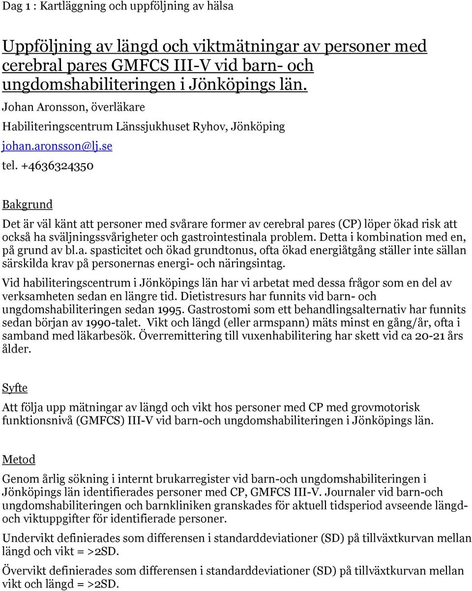 +4636324350 Bakgrund Det är väl känt att personer med svårare former av cerebral pares (CP) löper ökad risk att också ha sväljningssvårigheter och gastrointestinala problem.