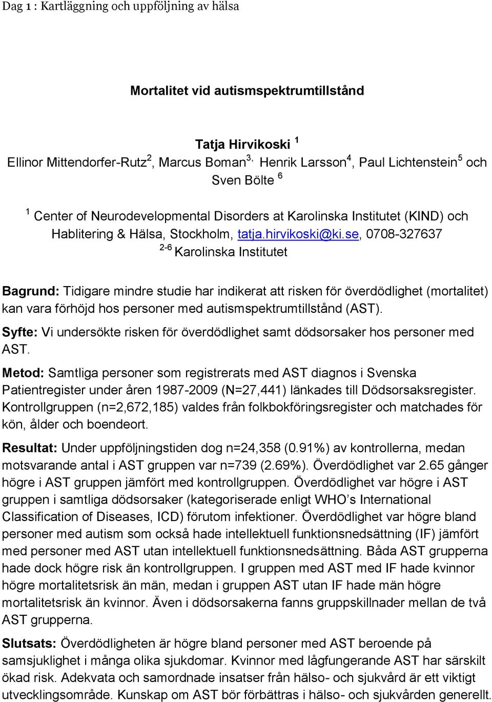 se, 0708-327637 2-6 Karolinska Institutet Bagrund: Tidigare mindre studie har indikerat att risken för överdödlighet (mortalitet) kan vara förhöjd hos personer med autismspektrumtillstånd (AST).