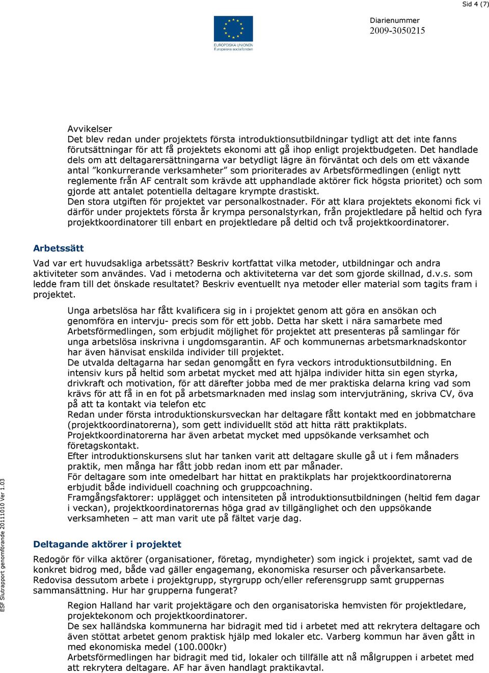 reglemente från AF centralt som krävde att upphandlade aktörer fick högsta prioritet) och som gjorde att antalet potentiella deltagare krympte drastiskt.