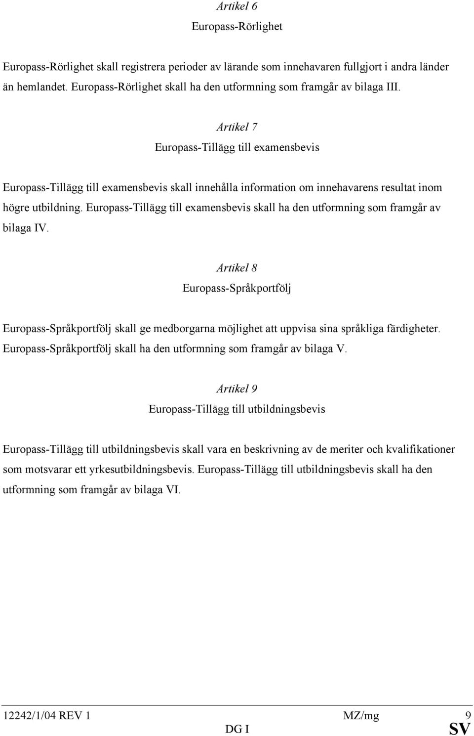 Artikel 7 Europass-Tillägg till examensbevis Europass-Tillägg till examensbevis skall innehålla information om innehavarens resultat inom högre utbildning.