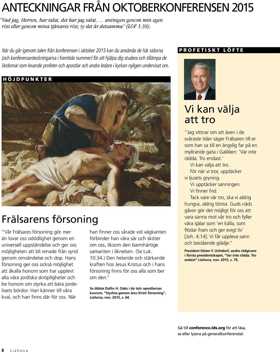 PROFETISKT LÖFTE HÖJDPUNKTER Vi kan välja att tro Frälsarens försoning Vår Frälsares försoning gör mer än lovar oss odödlighet genom en universell uppståndelse och ger oss möjligheten att bli renade