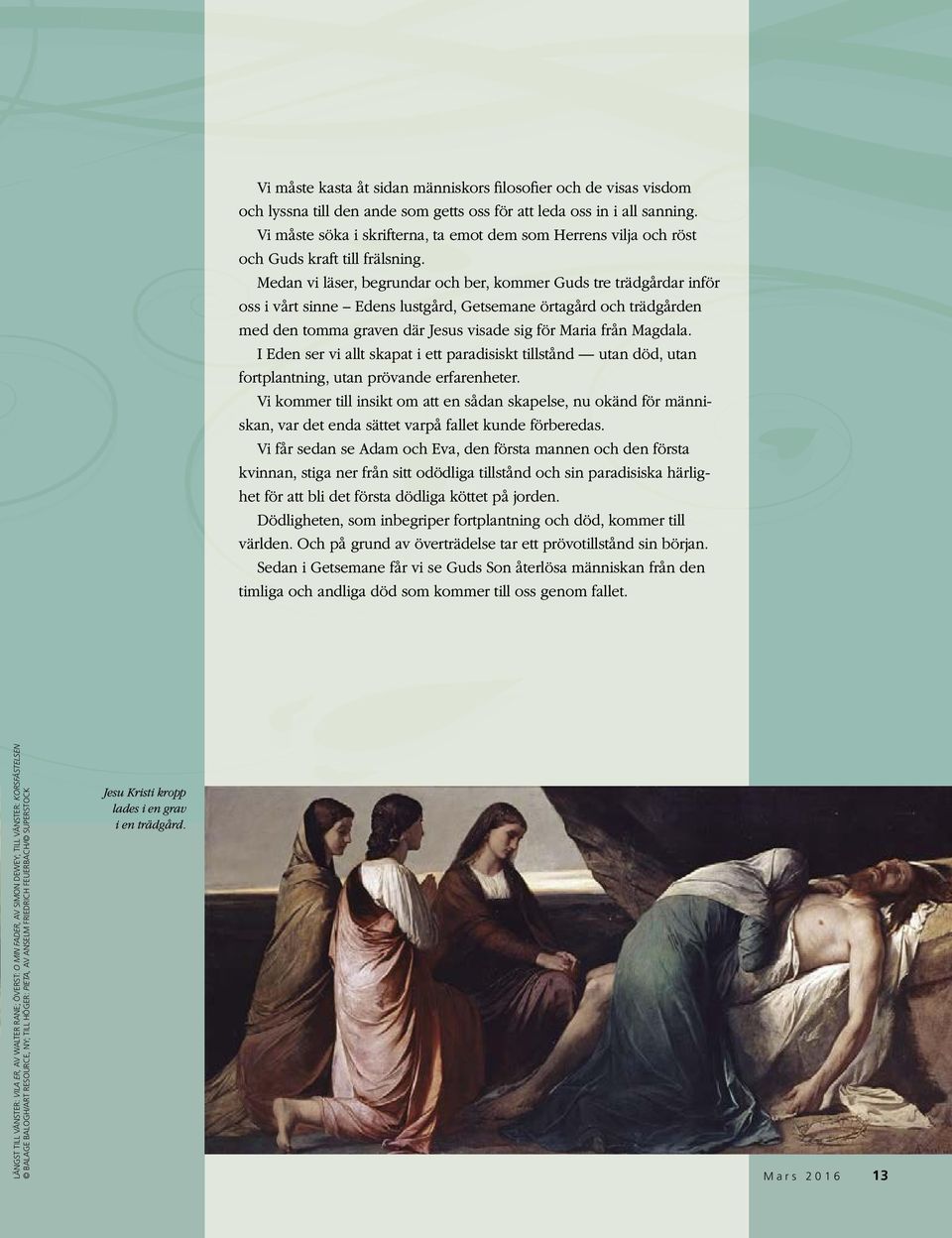 Medan vi läser, begrundar och ber, kommer Guds tre trädgårdar inför oss i vårt sinne Edens lustgård, Getsemane örtagård och trädgården med den tomma graven där Jesus visade sig för Maria från Magdala.