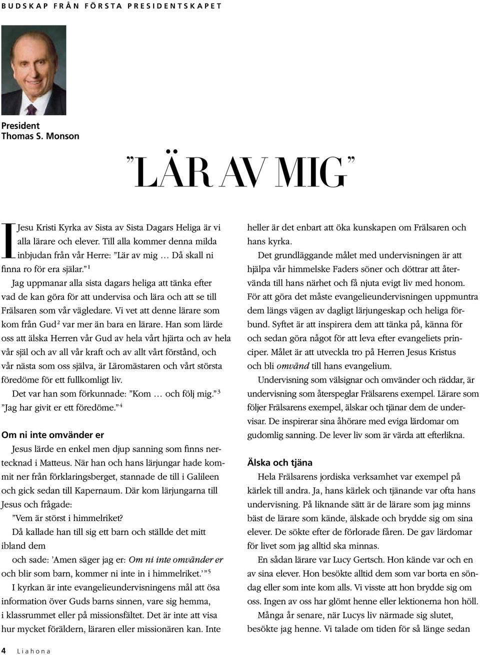 1 Jag uppmanar alla sista dagars heliga att tänka efter vad de kan göra för att undervisa och lära och att se till Frälsaren som vår vägledare.